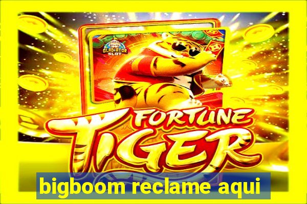 bigboom reclame aqui